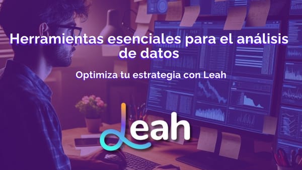 Herramientas esenciales para el análisis de datos, optimiza tu estrategia con Leah